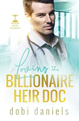Loving The Billionaire Heir Doc : A Sweet Enemies-To-Lovers Doctor Billionaire Romance