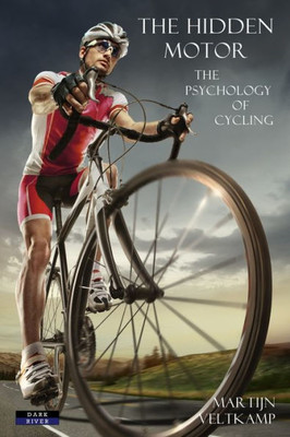 The Hidden Motor : The Psychology Of Cycling