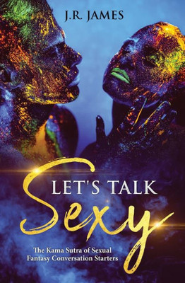 Let'S Talk Sexy : The Kama Sutra Of Sexual Fantasy Conversation Starters