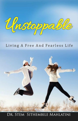 Unstoppable : Living A Free And Fearless Life