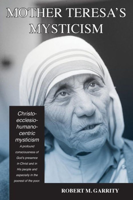 Mother Teresa'S Mysticism : A Christo-Ecclesio-Humano-Centric Mysticism