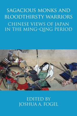 Sagacious Monks And Bloodthirsty Warriors : Chinese Views Of Japan In The Ming-Qing Period