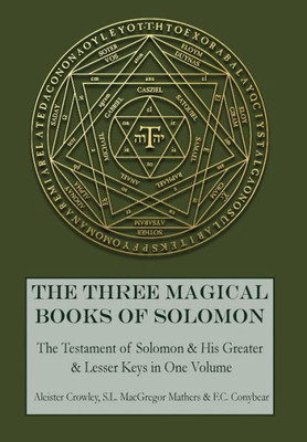 The Three Magical Books Of Solomon : The Greater And Lesser Keys & The Testament Of Solomon