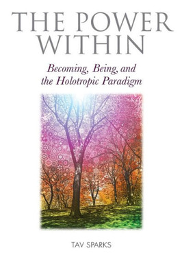 The Power Within : Becoming, Being, And The Holotropic Paradigm