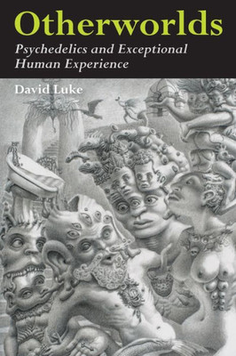 Otherworlds : Psychedelics And Exceptional Human Experience