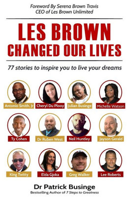 Les Brown Changed Our Lives : 77 Stories To Inspire You To Live Your Dreams