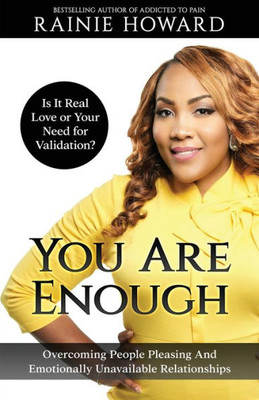 You Are Enough : Is It Love Or Your Need For Validation Overcoming People Pleasing And Emotionally Unavailable Relationships