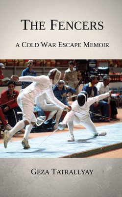 The Fencers : A Cold War Escape Memoir