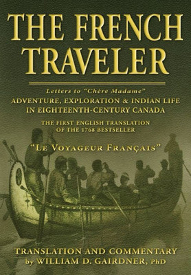 The French Traveler : Adventure, Exploration & Indian Life In Eighteenth-Century Canada
