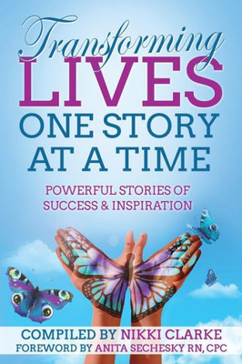 Transforming Lives One Story At A Time : Powerful Stories Of Success & Inspiration