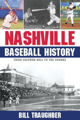 Nashville Baseball History : From Sulphur Dell To The Sounds