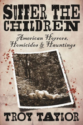Suffer The Children : American Horrors, Homicides And Hauntings