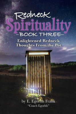 Redneck Spirituality Book Three : Illuminated Redneck Thoughts From The Pot