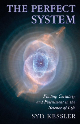 The Perfect System : Finding Certainty And Fulfillment In The Science Of Life