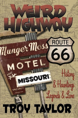 Weird Highway : Route 66 History And Hauntings, Legends And Lore: Missouri