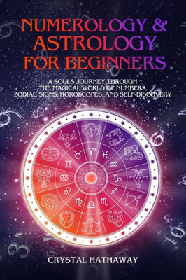 Numerology And Astrology For Beginners : A Soul'S Journey Through The Magical World Of Numbers, Zodiac Signs, Horoscopes And Self-Discovery