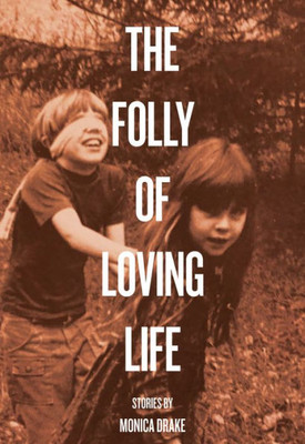The Folly Of Loving Life : Stories