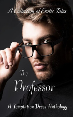 The Professor : A Collection Of Erotic Tales