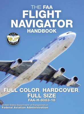 The Faa Flight Navigator Handbook - Full Color, Hardcover, Full Size : Faa-H-8083-18 - Giant 8.5" X 11" Size, Full Color Throughout, Durable Hardcover Binding