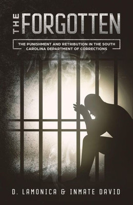 The Forgotten : The Punishment And Retribution In The South Carolina Department Of Corrections