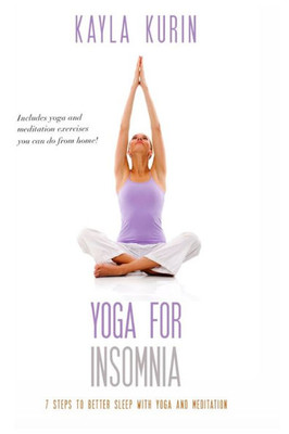 Yoga For Insomnia : Seven Steps To Better Sleep With Yoga And Meditation