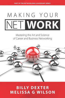 Making Your Net Work : The Art And Science Of Career And Business Networking
