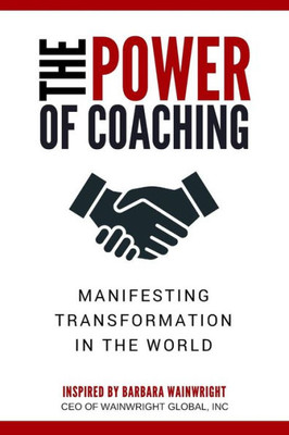 The Power Of Coaching : Manifesting Transformation In The World