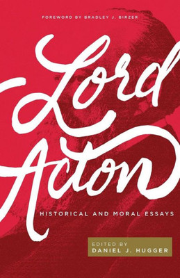 Lord Acton : Historical And Moral Essays