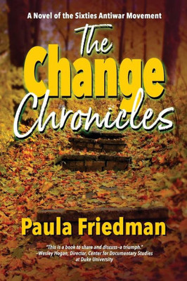 The Change Chronicles : A Novel Of The Late-1960S Antiwar Movement