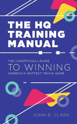 The Hq Training Manual: The (Unofficial) Guide To Winning America'S Hottest Trivia Game