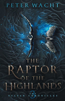 The Raptor Of The Highlands: The Sylvan Chronicles, Book 3