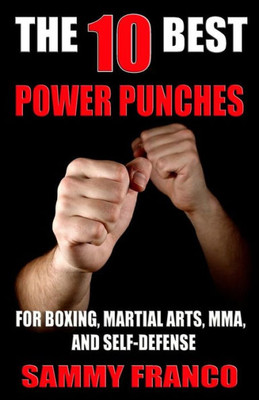 The 10 Best Power Punches : For Boxing, Martial Arts, Mma And Self-Defense