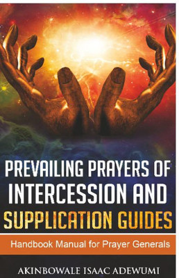 Prevailing Prayers Of Intercession And Supplication Guides : A Handbook Manual For Prayer Generals