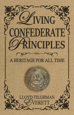 Living Confederate Principles : A Heritage For All Time