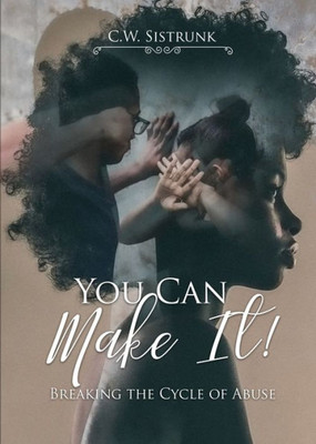 You Can Make It! : Breaking The Cycle Of Abuse