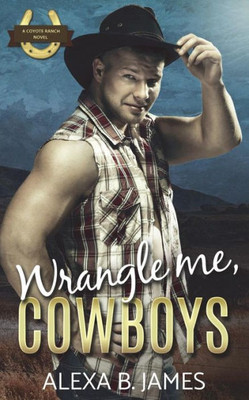 Wrangle Me, Cowboys : A Reverse Harem Forbidden Romance