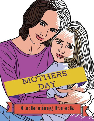 Mother'S Day Coloring Book: Adult Colouring Fun, Stress Relief Relaxation And Escape