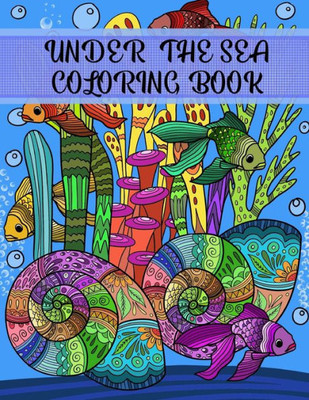 Under The Sea Coloring Book: Adult Coloring Fun, Stress Relief Relaxation And Escape