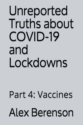 Unreported Truths About Covid-19 And Lockdowns : Part 4: Vaccines
