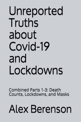 Unreported Truths About Covid-19 And Lockdowns : Combined Parts 1-3: Death Counts, Lockdowns, And Masks