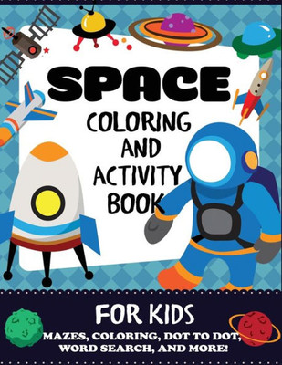 Space Coloring And Activity Book For Kids : Mazes, Coloring, Dot To Dot, Word Search, And More!, Kids 4-8