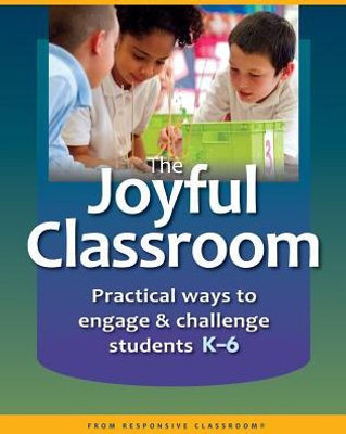 The Joyful Classroom : Practical Ways To Engage And Challenge Students K-6
