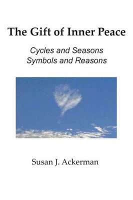 The Gift Of Inner Peace: Cycles And Seasons, Symbols And Reasons