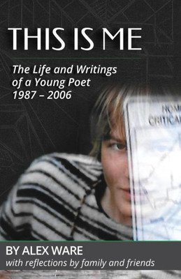 This Is Me : The Life And Writings Of A Young Poet