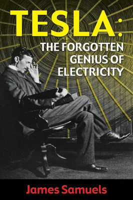 Tesla : The Forgotten Genius Of Electricity