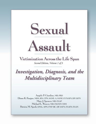 Sexual Assault Victimization Across The Life Span: Investigation, Diagnosis, And The Multidisciplinary Team