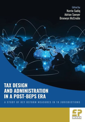 Tax Design And Administration In A Post-Beps Era : A Study Of Key Reform Measures In 18 Jurisdictions