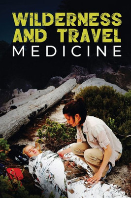 Wilderness And Travel Medicine : A Complete Wilderness Medicine And Travel Medicine Handbook