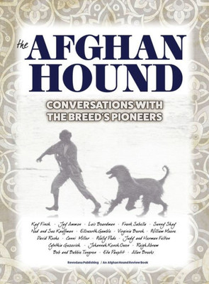 The Afghan Hound : Conversations With The Breed'S Pioneers