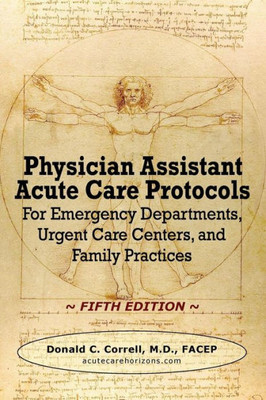 Physician Assistant Acute Care Protocols - Fifth Edition: For Emergency Departments, Urgent Care Centers, And Family Practices
